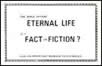 ETERNAL LIFE IS IT FACT OR FICTION