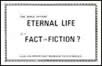 ETERNAL LIFE IS IT FACT OR FICTION