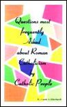 QUESTIONS MOST FREQUENTLY ASKED ABOUT ROMAN CATHOLICISM